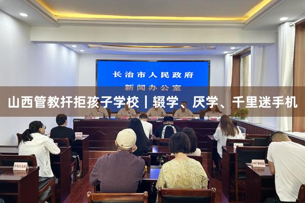 山西管教扞拒孩子学校｜辍学、厌学、千里迷手机