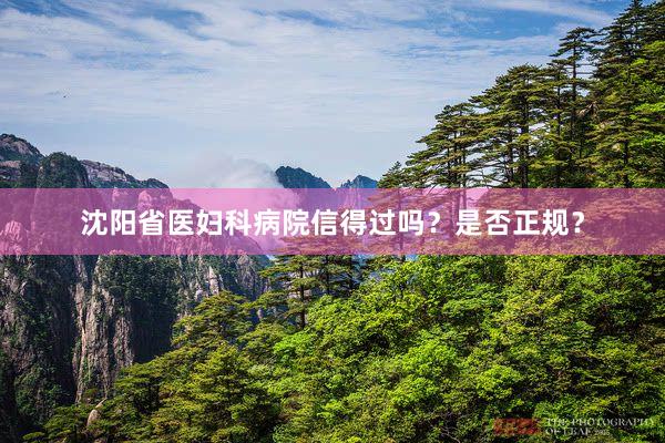 沈阳省医妇科病院信得过吗？是否正规？