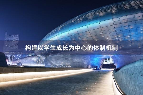 构建以学生成长为中心的体制机制