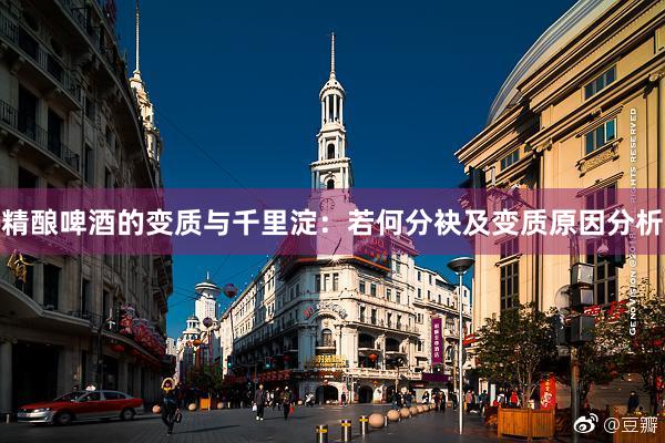 精酿啤酒的变质与千里淀：若何分袂及变质原因分析