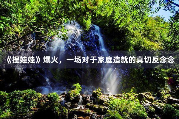 《捏娃娃》爆火，一场对于家庭造就的真切反念念