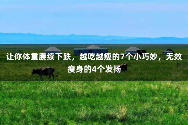 让你体重赓续下跌，越吃越瘦的7个小巧妙，无效瘦身的4个发扬