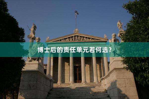 博士后的责任单元若何选？