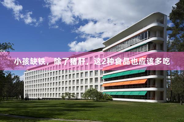小孩缺铁，除了猪肝，这2种食品也应该多吃